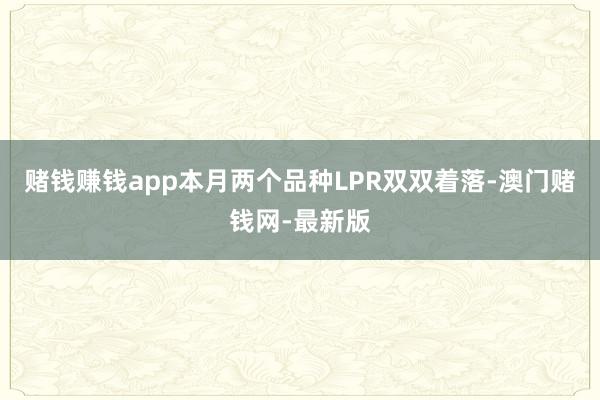 赌钱赚钱app本月两个品种LPR双双着落-澳门赌钱网-最新版